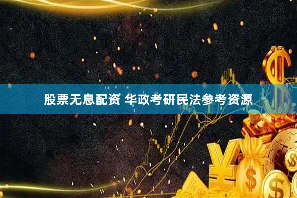 股票无息配资 华政考研民法参考资源