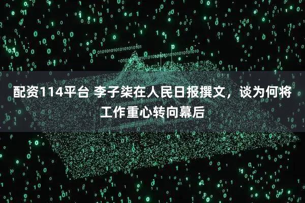 配资114平台 李子柒在人民日报撰文，谈为何将工作重心转向幕后
